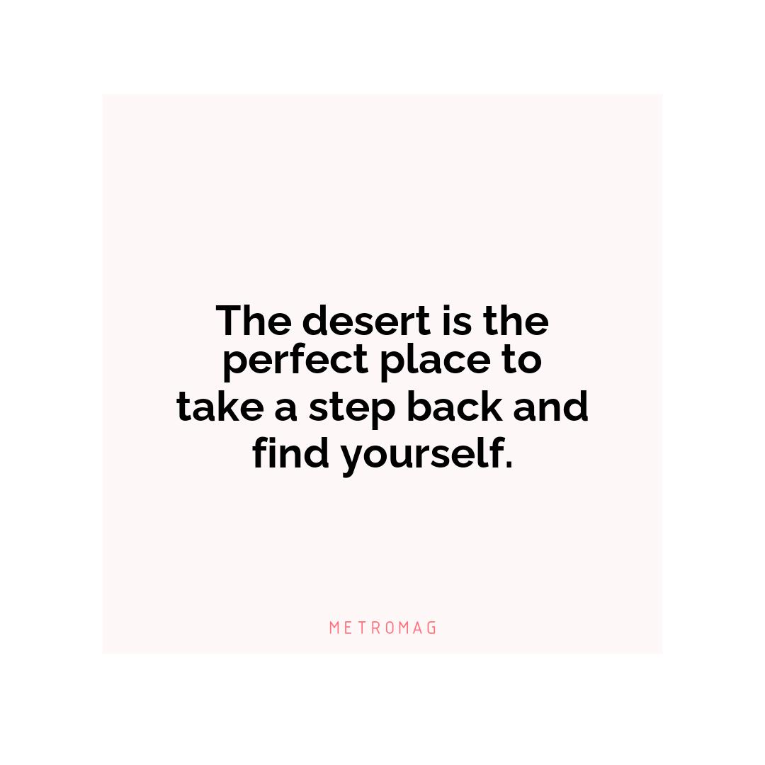 The desert is the perfect place to take a step back and find yourself.