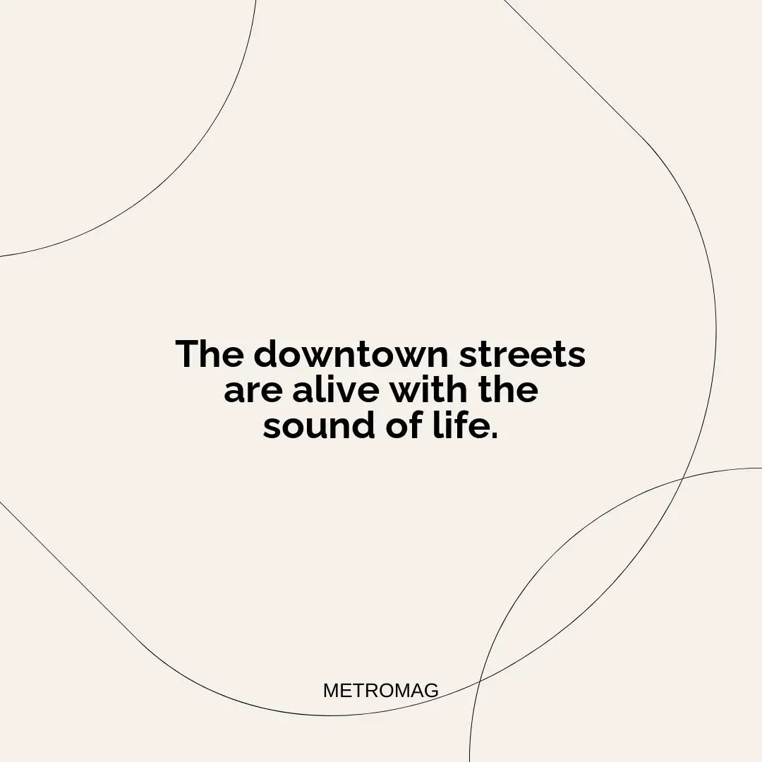 The downtown streets are alive with the sound of life.