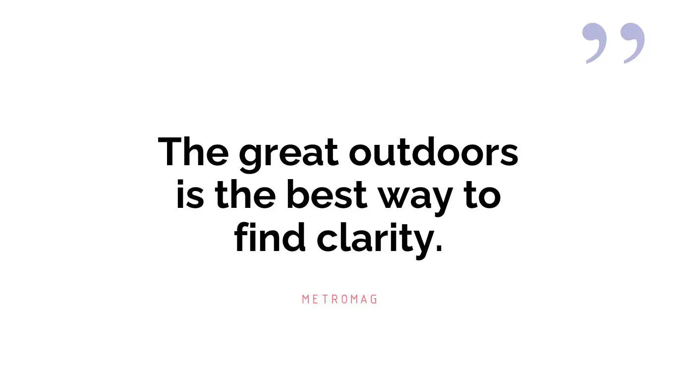 The great outdoors is the best way to find clarity.