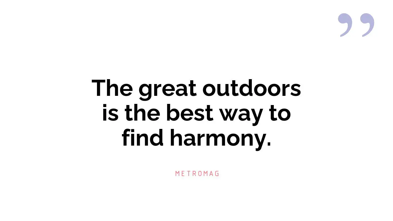 The great outdoors is the best way to find harmony.