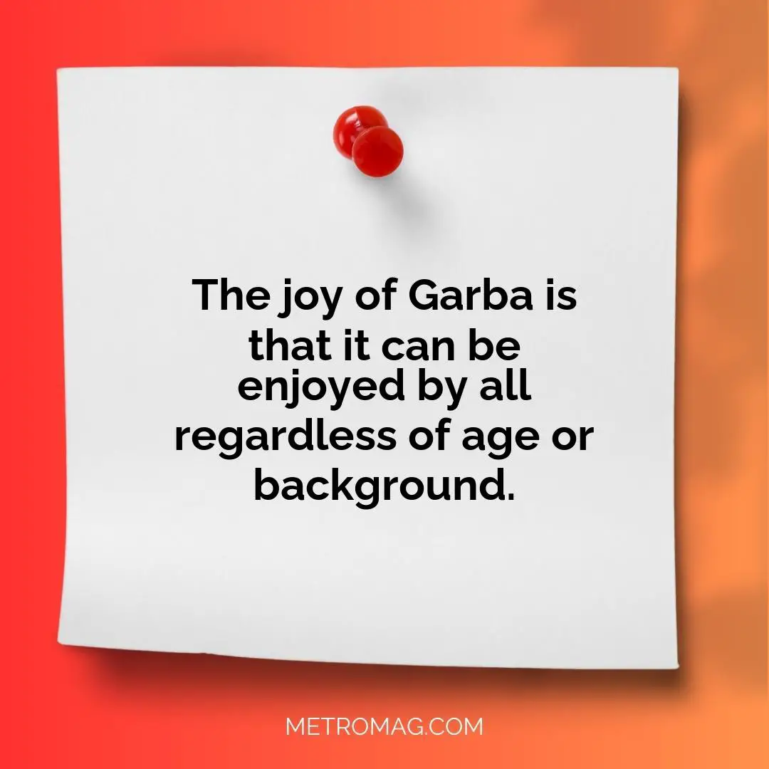 The joy of Garba is that it can be enjoyed by all regardless of age or background.