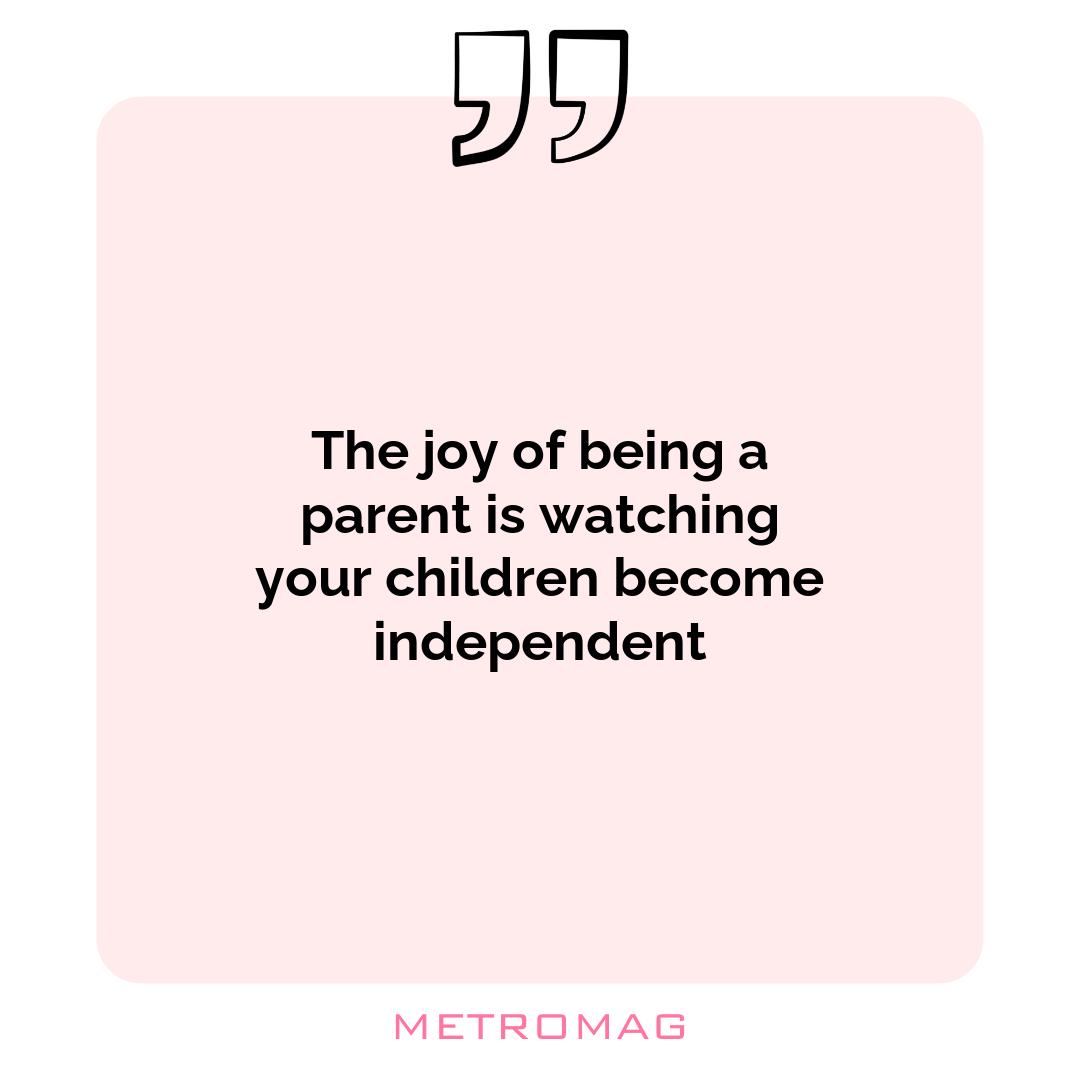 The joy of being a parent is watching your children become independent