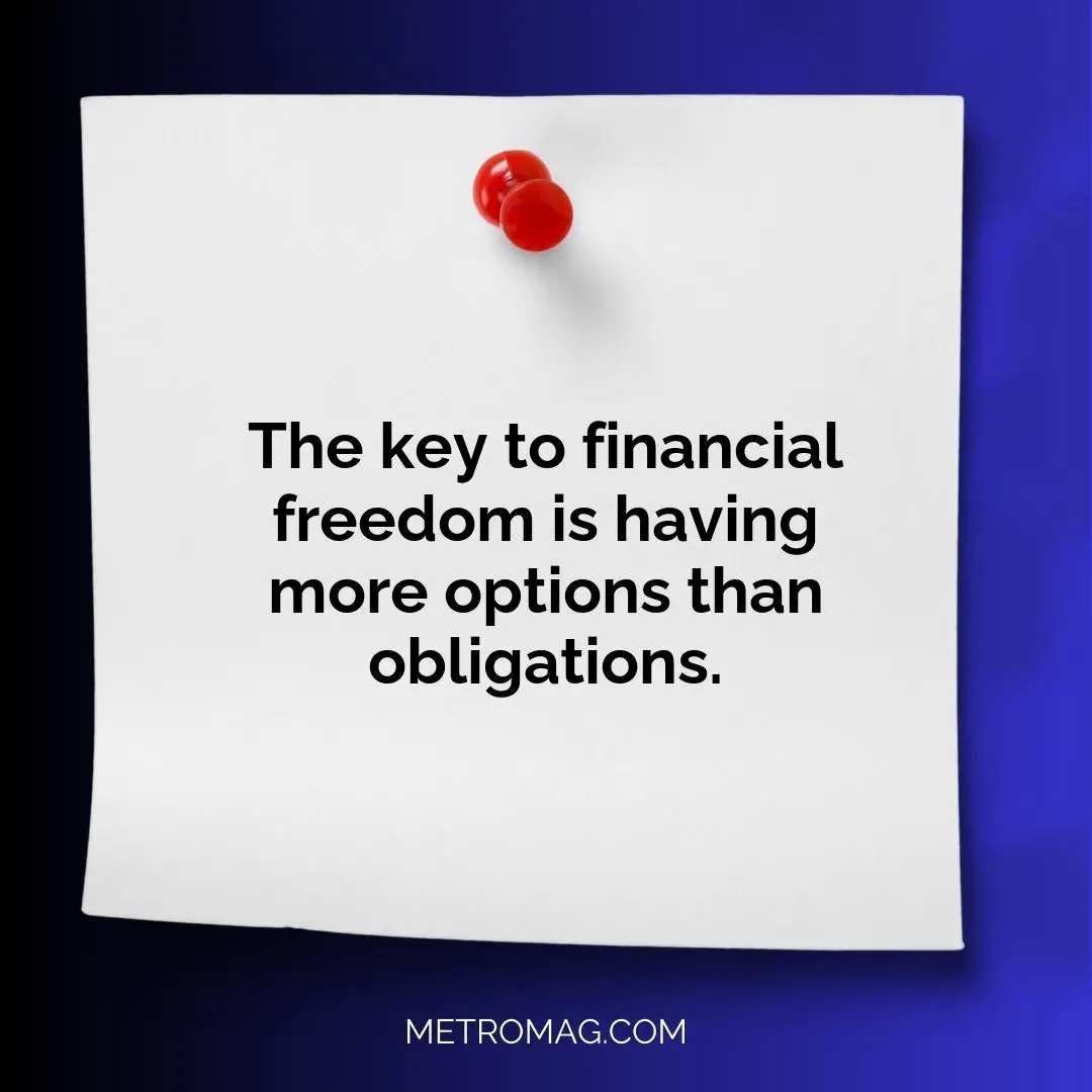 The key to financial freedom is having more options than obligations.