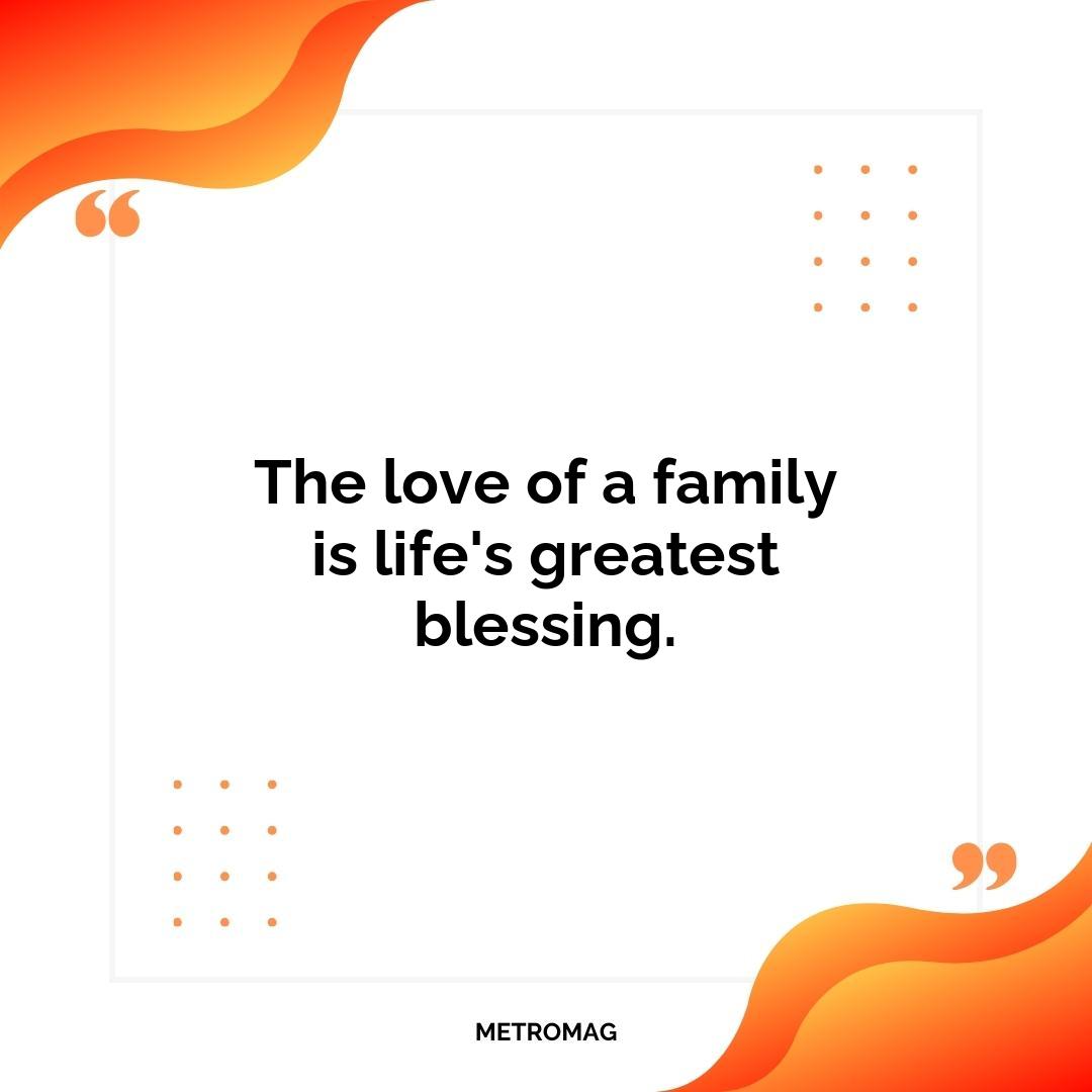 The love of a family is life's greatest blessing.