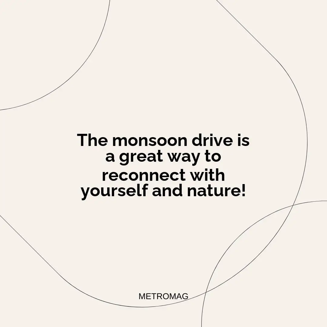 The monsoon drive is a great way to reconnect with yourself and nature!