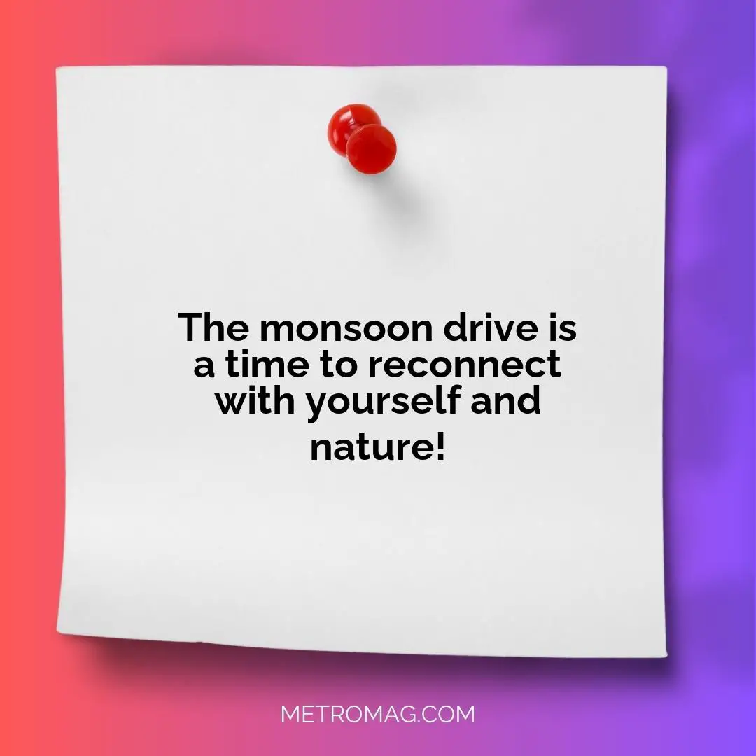 The monsoon drive is a time to reconnect with yourself and nature!