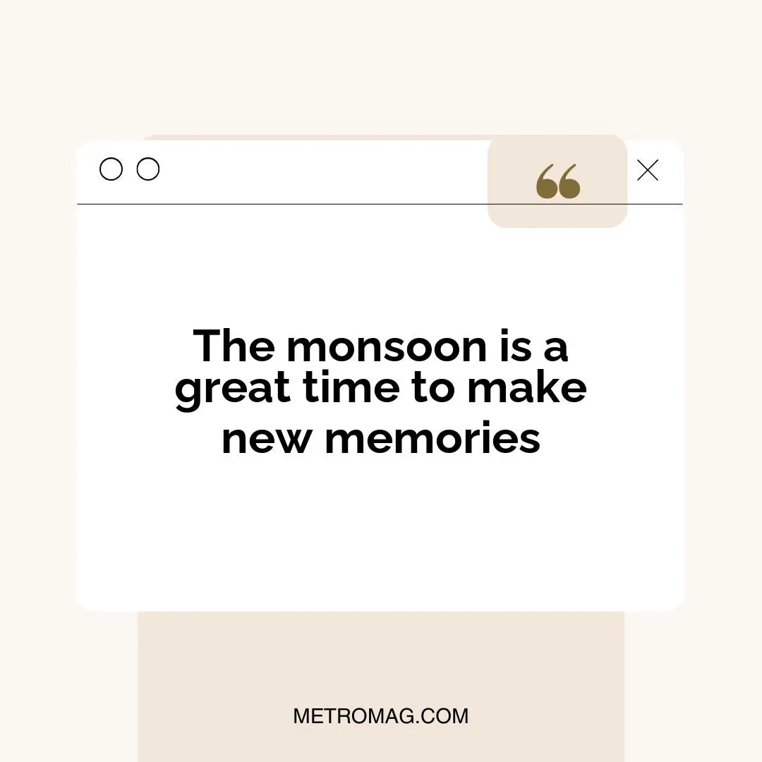The monsoon is a great time to make new memories