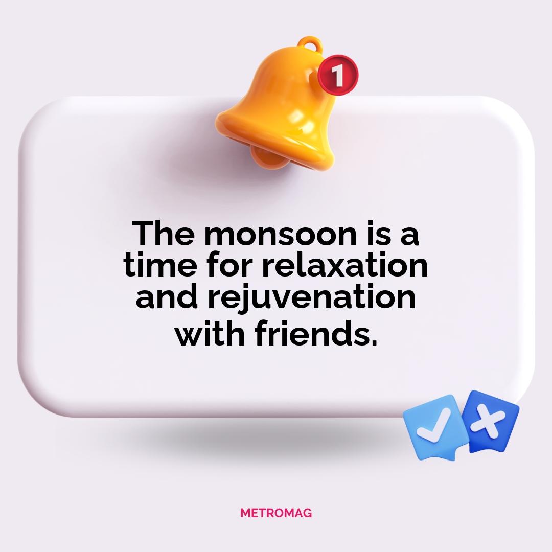 The monsoon is a time for relaxation and rejuvenation with friends.