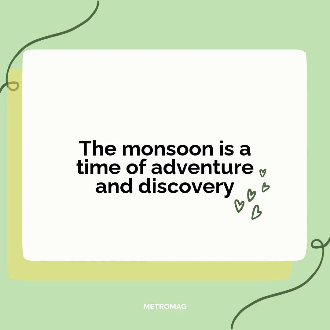 The monsoon is a time of adventure and discovery