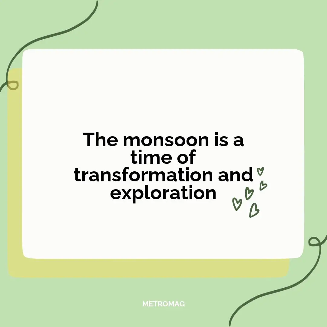 The monsoon is a time of transformation and exploration