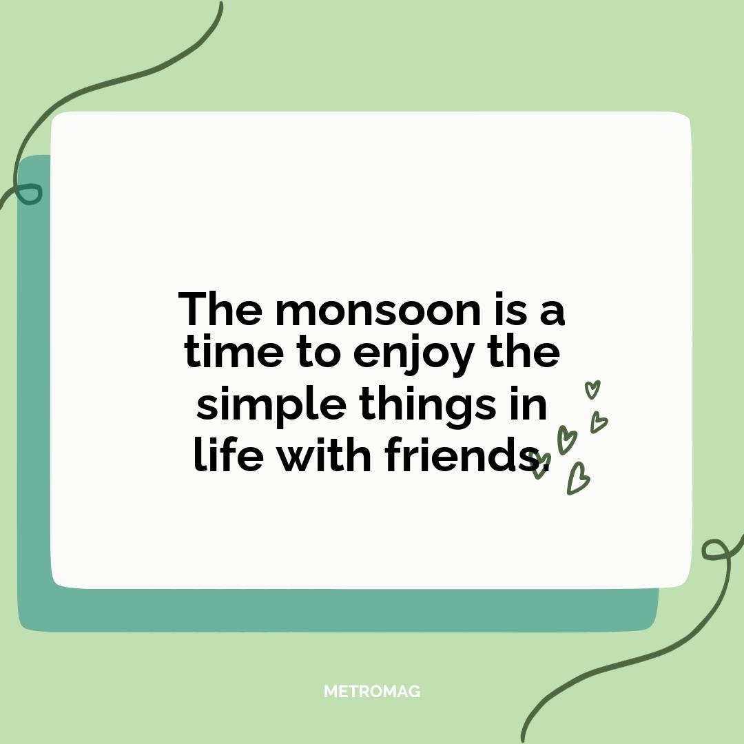 The monsoon is a time to enjoy the simple things in life with friends.