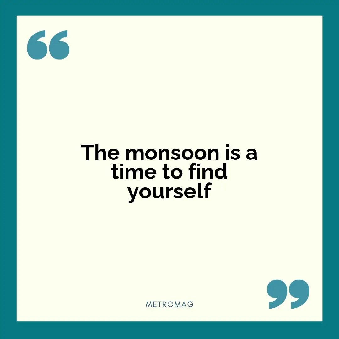 The monsoon is a time to find yourself