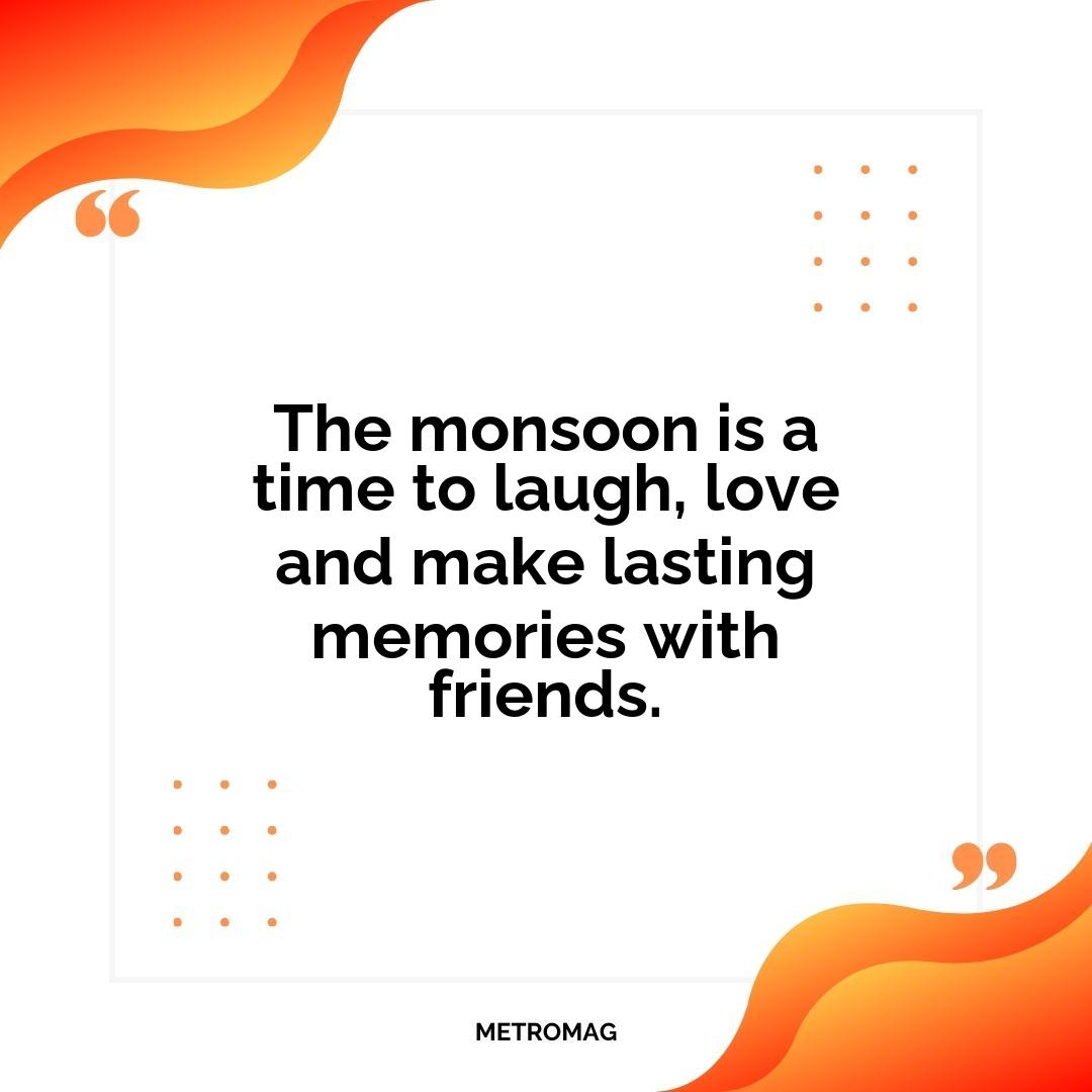 The monsoon is a time to laugh, love and make lasting memories with friends.