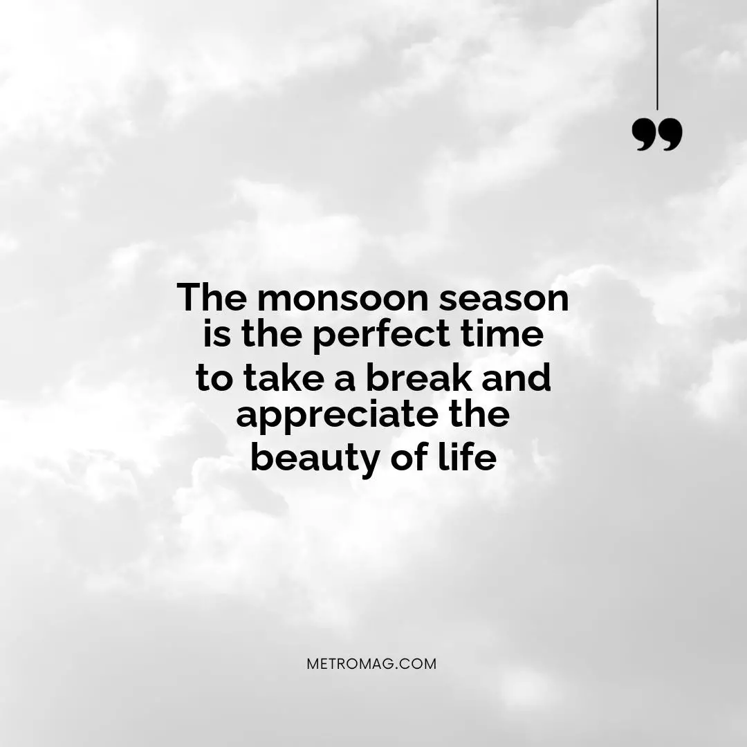 The monsoon season is the perfect time to take a break and appreciate the beauty of life