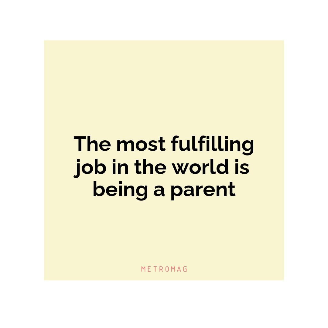 The most fulfilling job in the world is being a parent