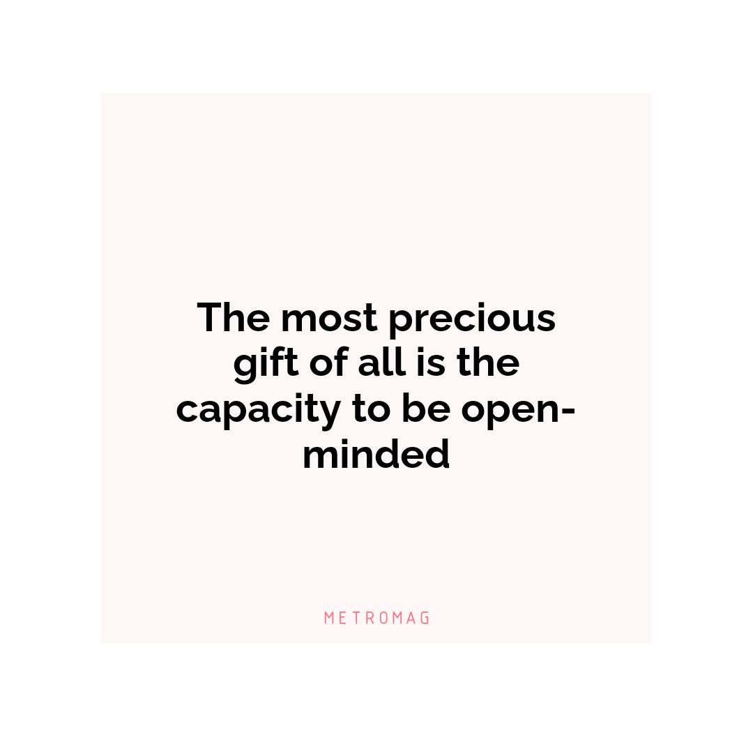 The most precious gift of all is the capacity to be open-minded
