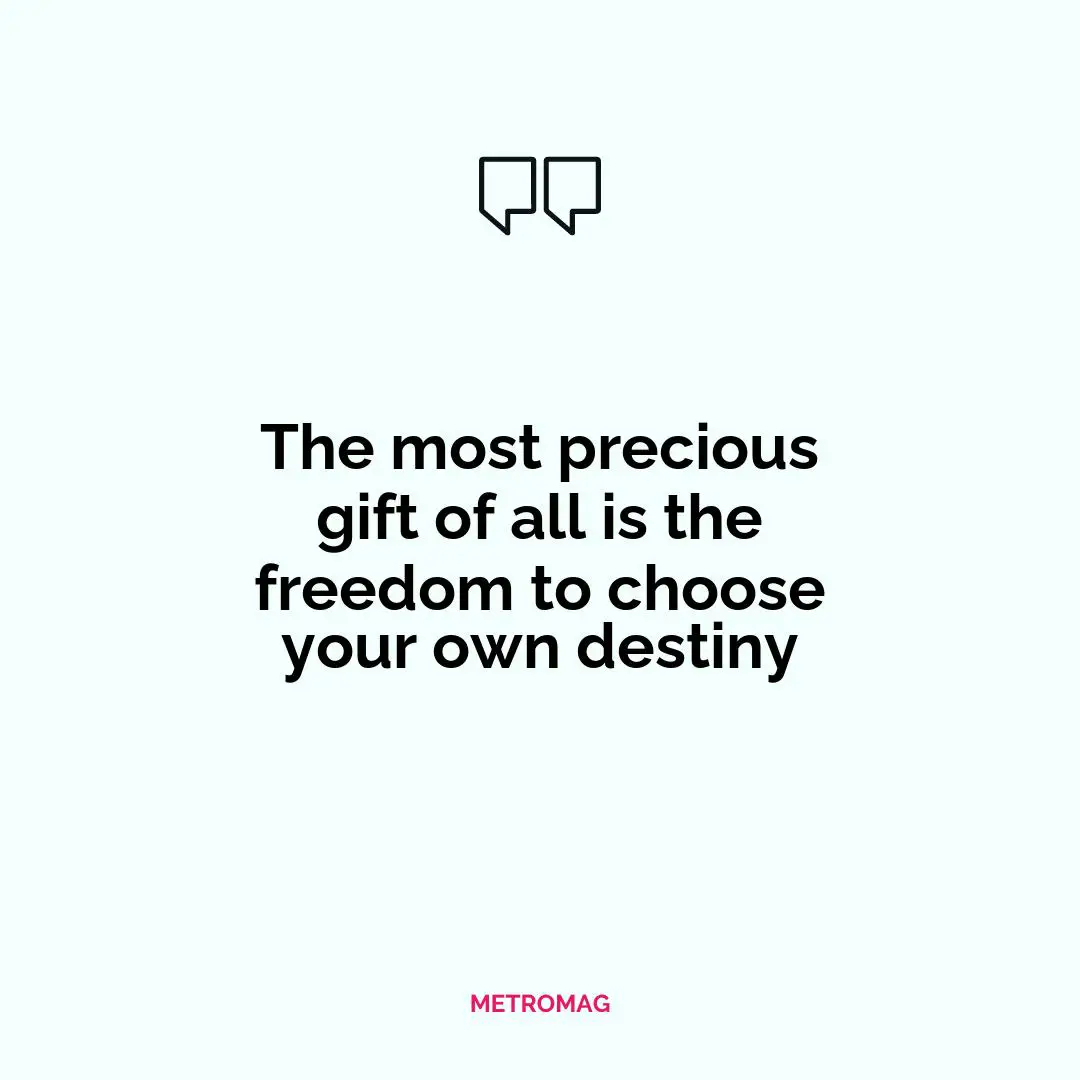 The most precious gift of all is the freedom to choose your own destiny