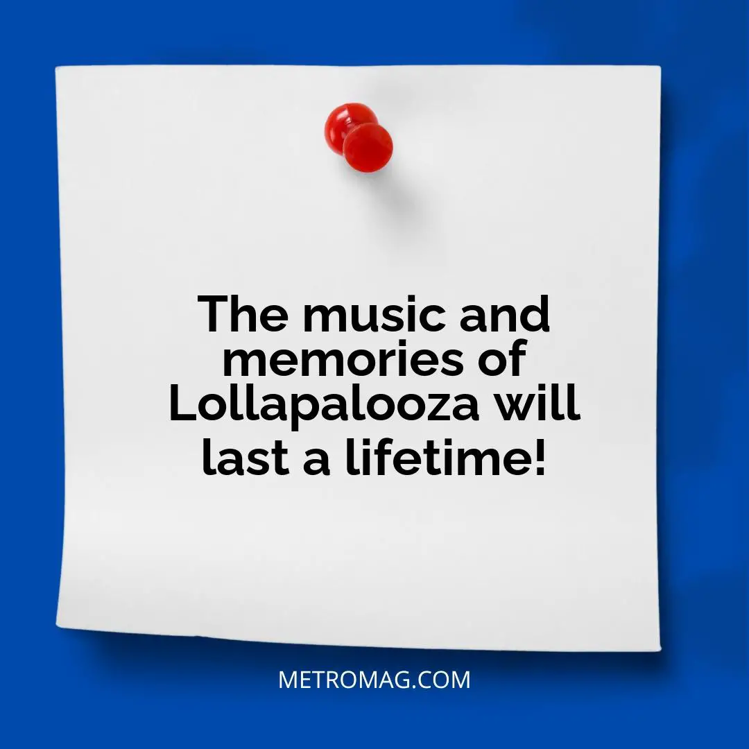 The music and memories of Lollapalooza will last a lifetime!