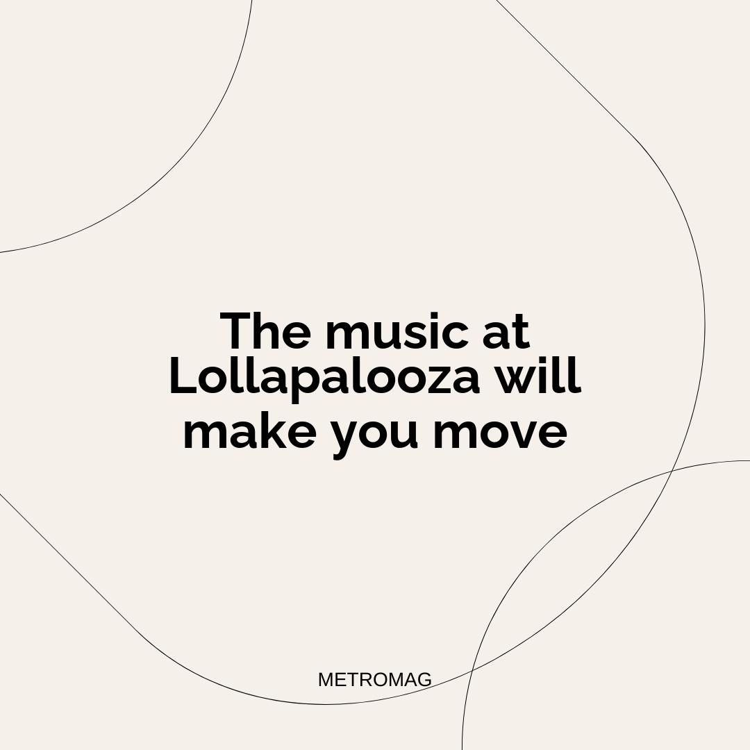 The music at Lollapalooza will make you move