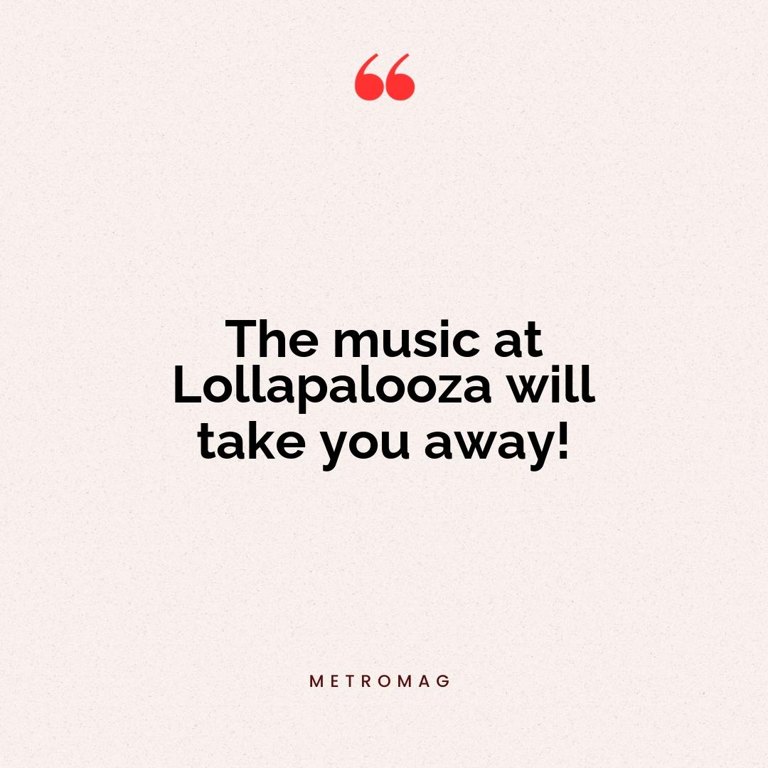 The music at Lollapalooza will take you away!