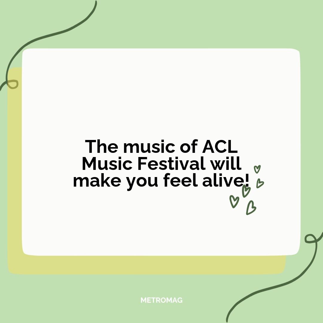 The music of ACL Music Festival will make you feel alive!