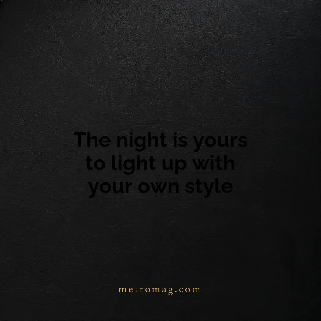The night is yours to light up with your own style