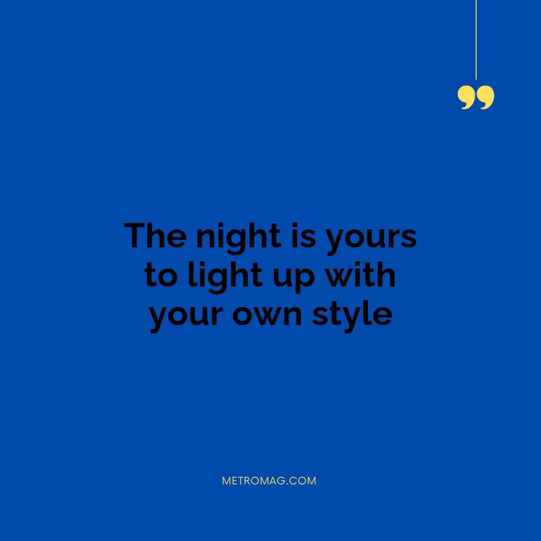 The night is yours to light up with your own style