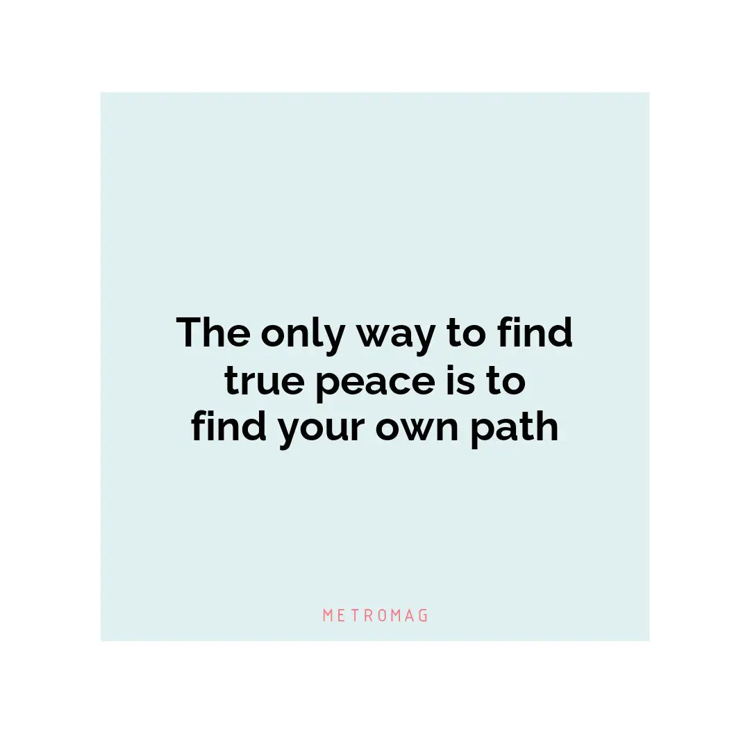 The only way to find true peace is to find your own path