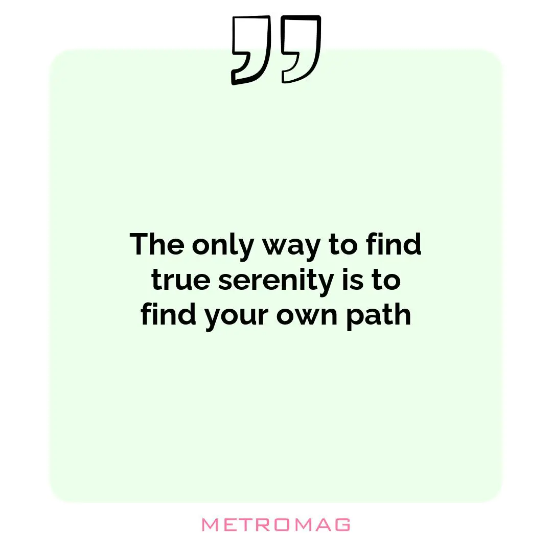 The only way to find true serenity is to find your own path