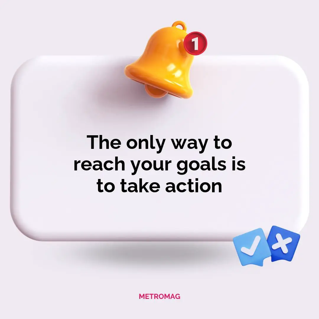 The only way to reach your goals is to take action