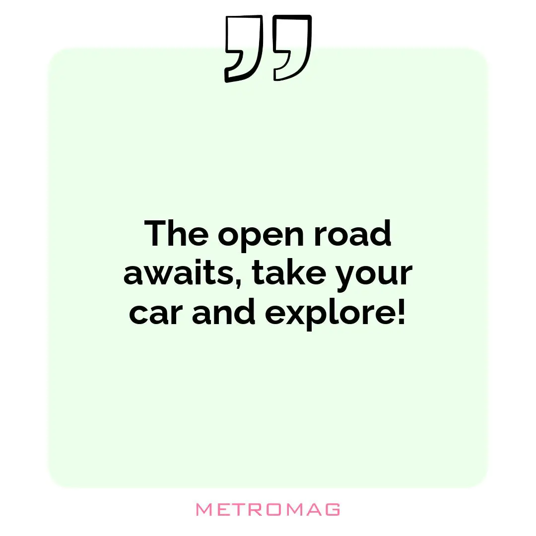 The open road awaits, take your car and explore!