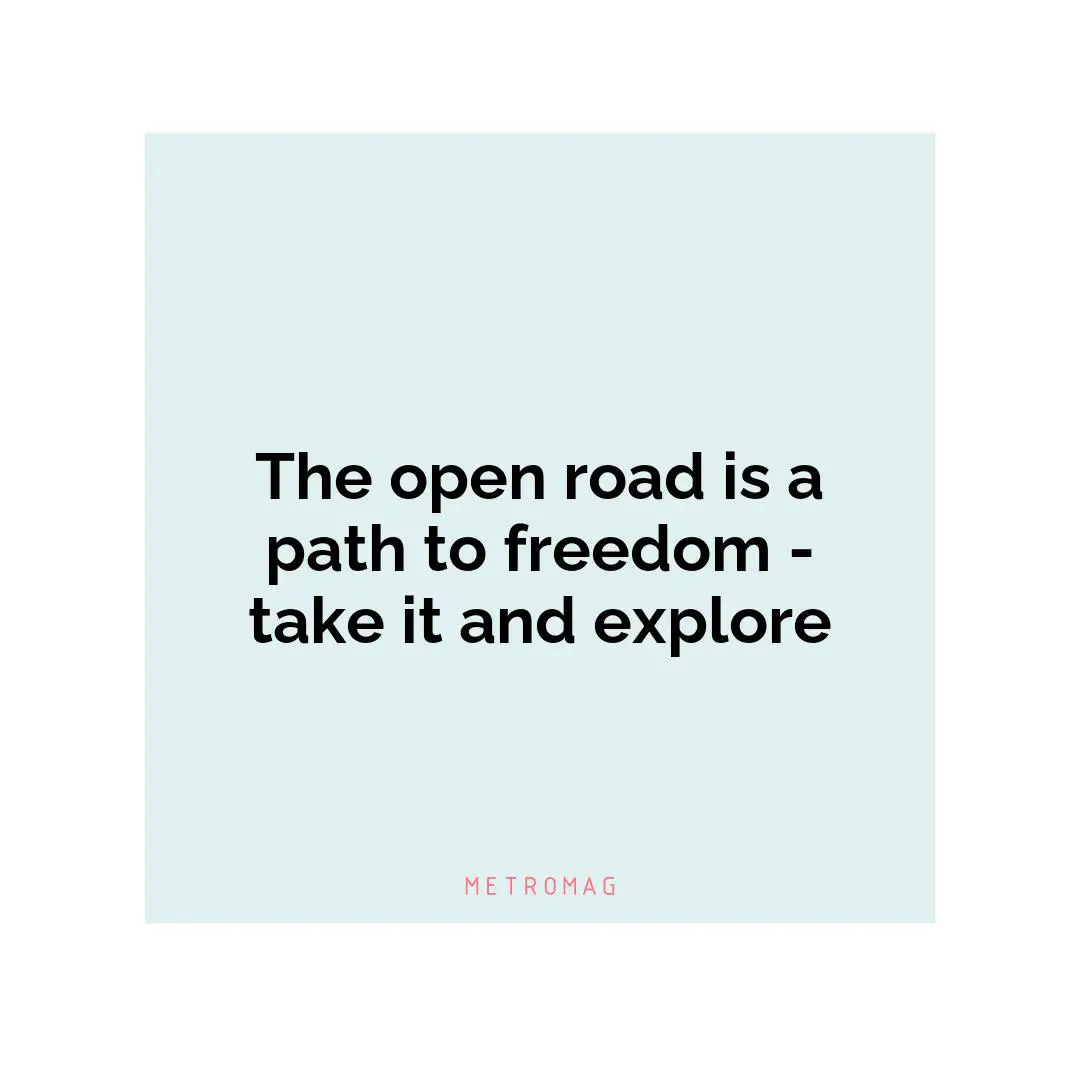 The open road is a path to freedom - take it and explore