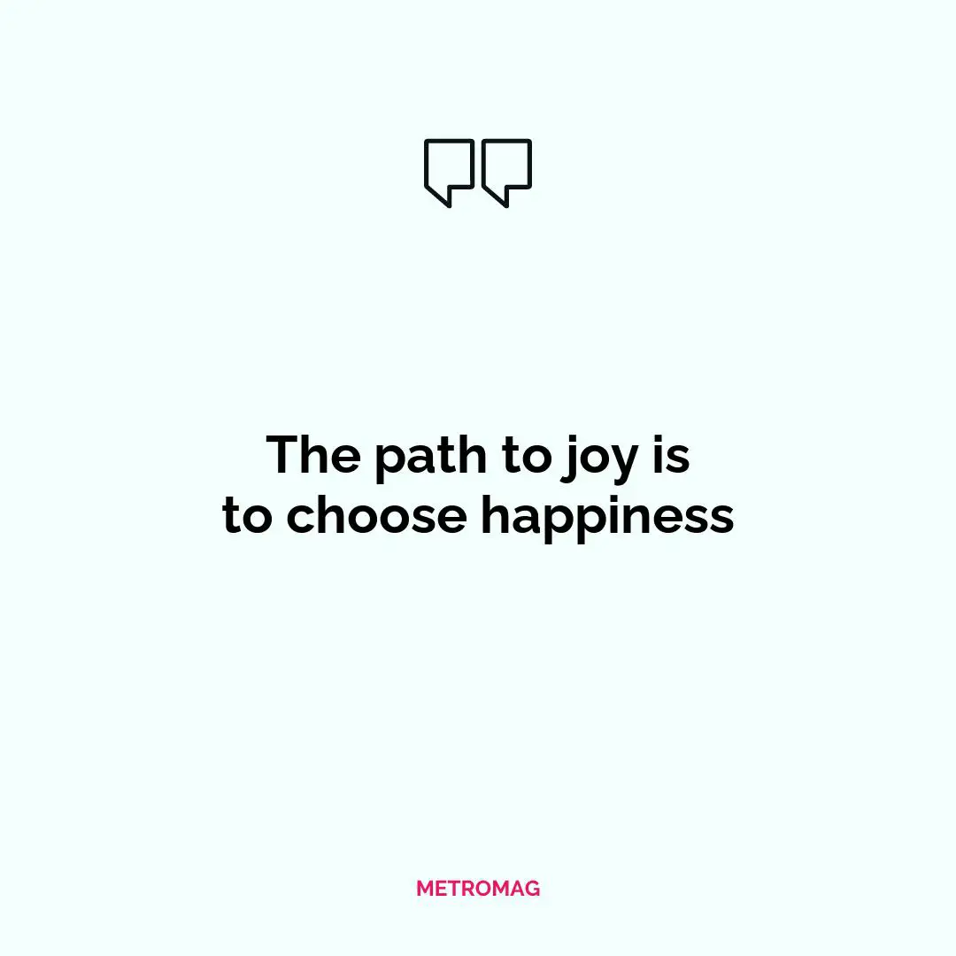 The path to joy is to choose happiness