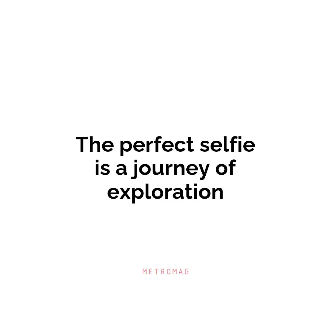 The perfect selfie is a journey of exploration