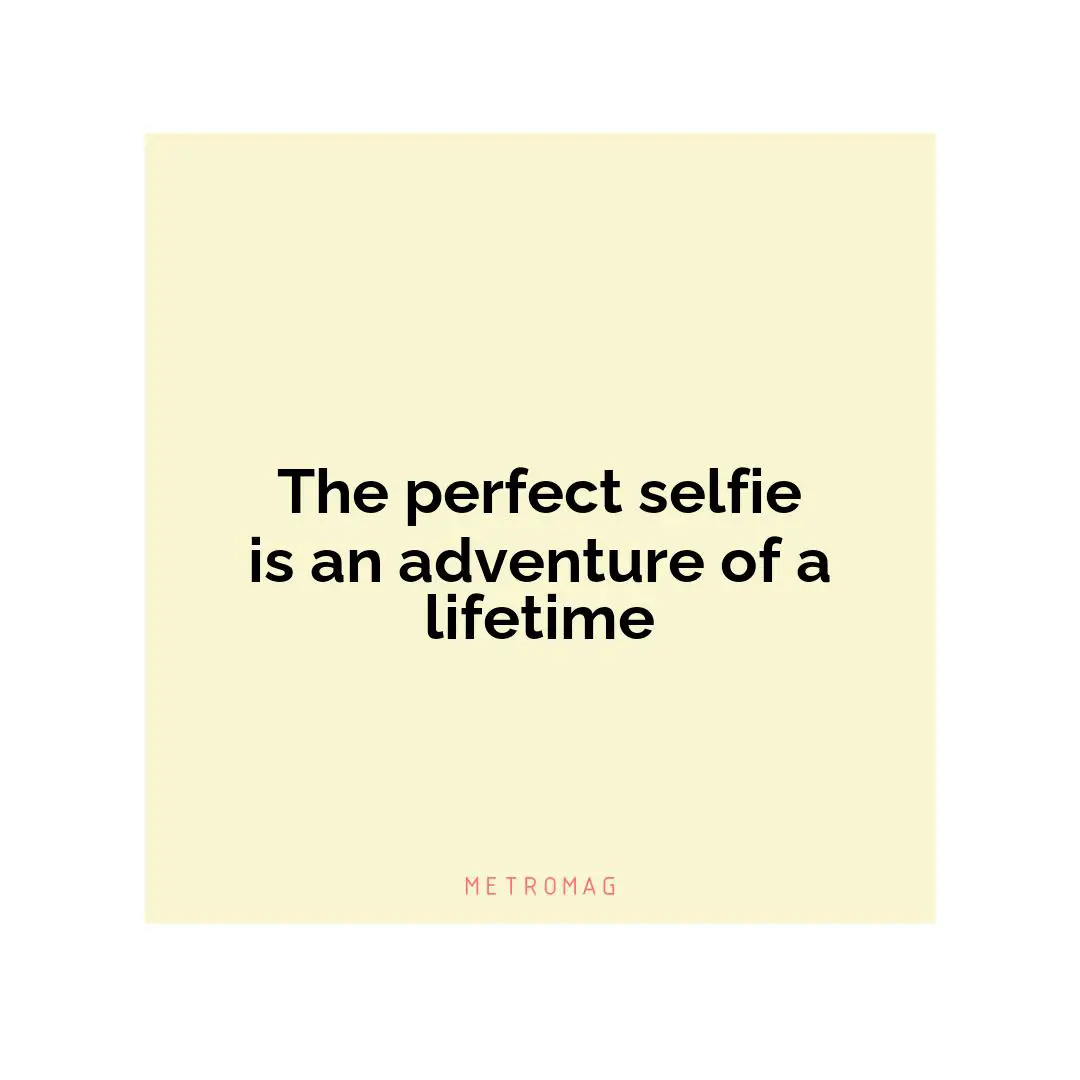 The perfect selfie is an adventure of a lifetime