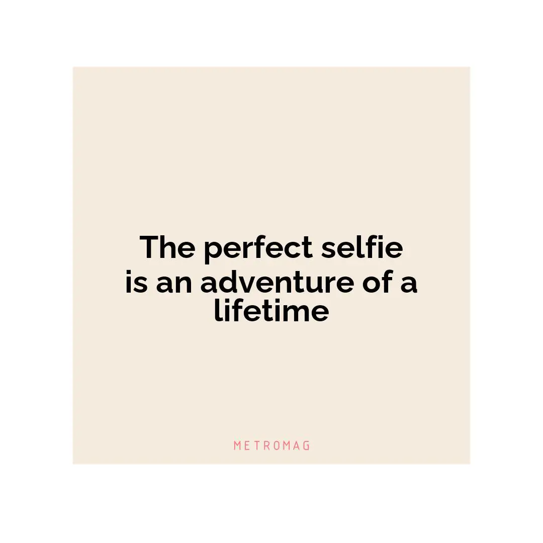 The perfect selfie is an adventure of a lifetime