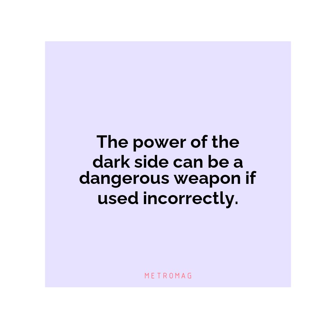 The power of the dark side can be a dangerous weapon if used incorrectly.