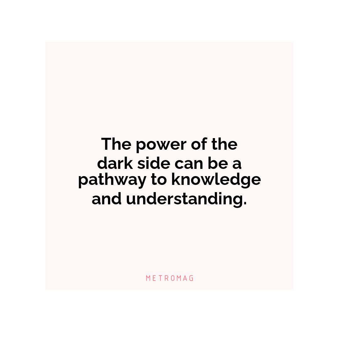 The power of the dark side can be a pathway to knowledge and understanding.