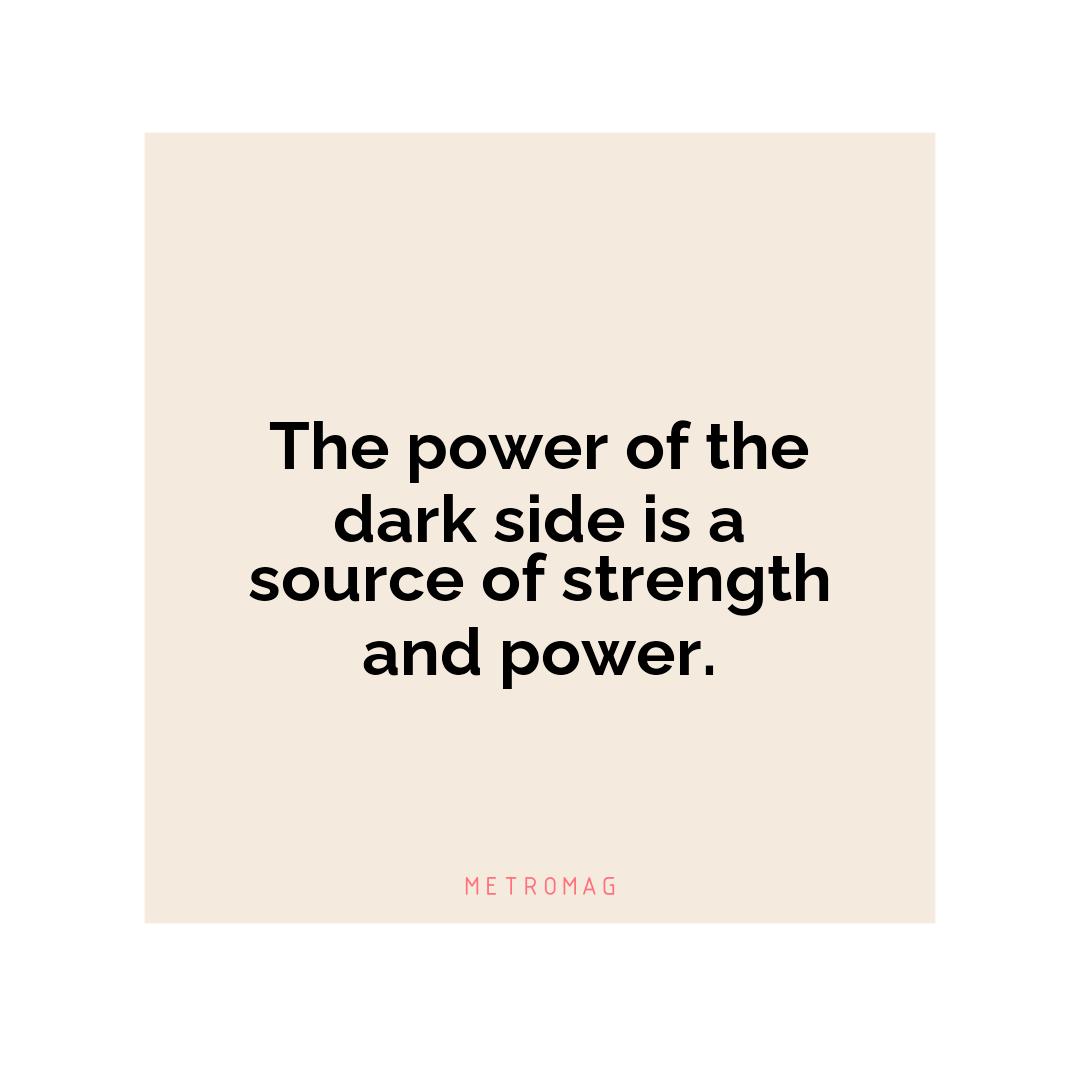 The power of the dark side is a source of strength and power.