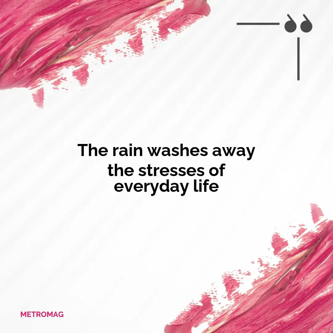 The rain washes away the stresses of everyday life