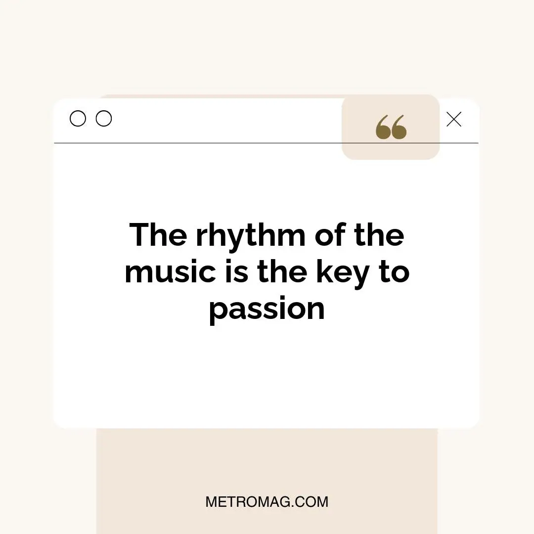 The rhythm of the music is the key to passion