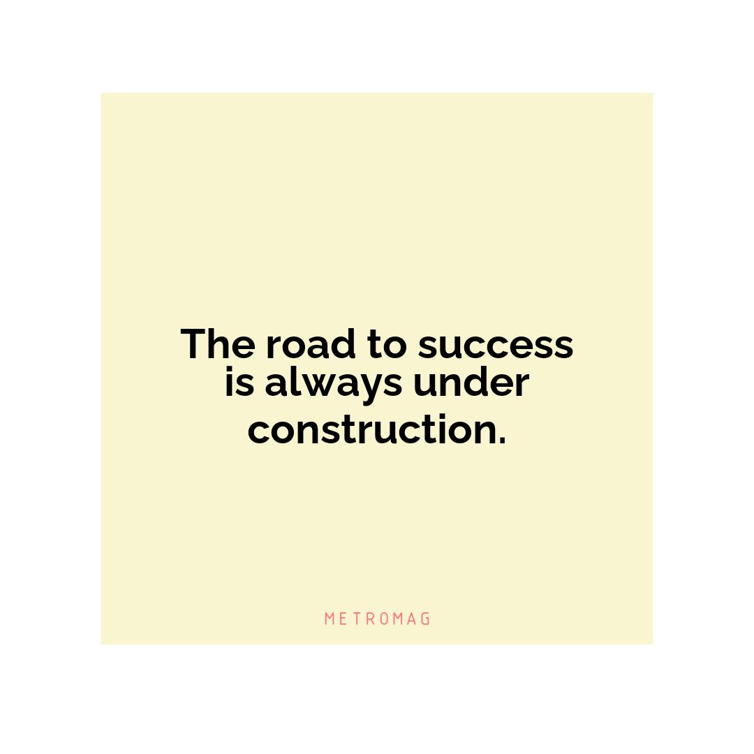 The road to success is always under construction.