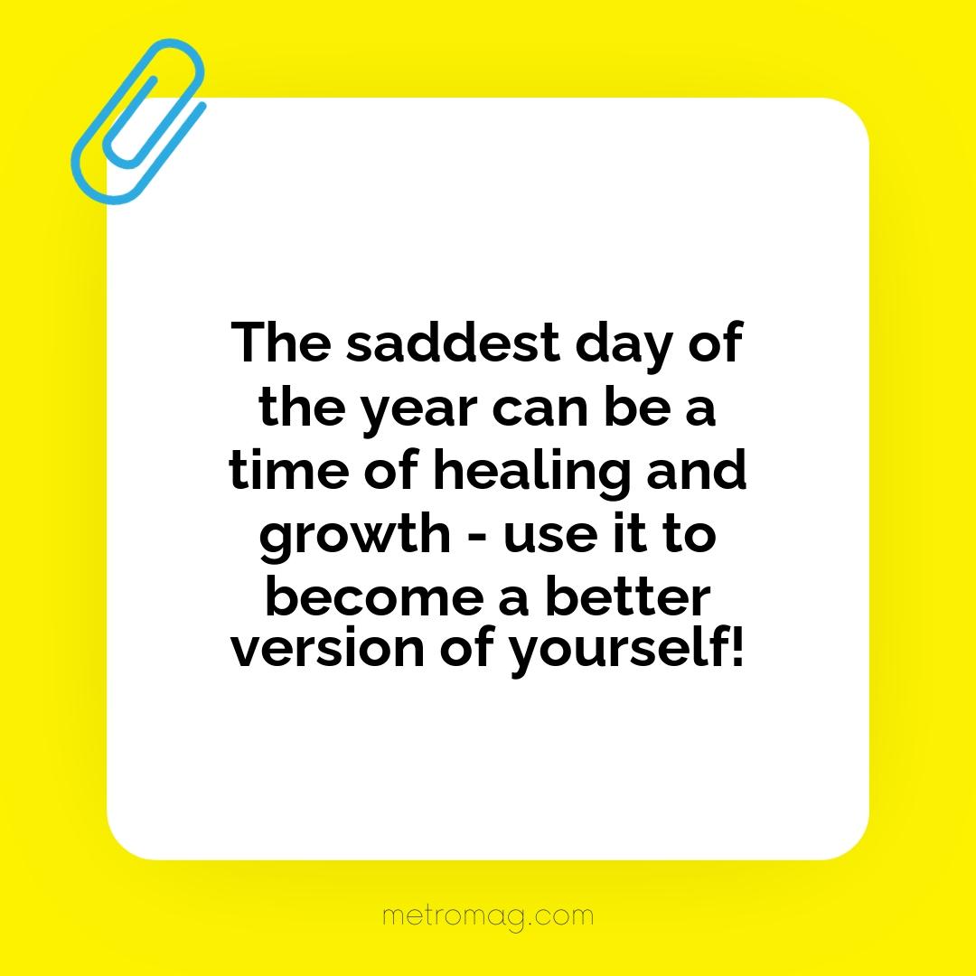 The saddest day of the year can be a time of healing and growth - use it to become a better version of yourself!
