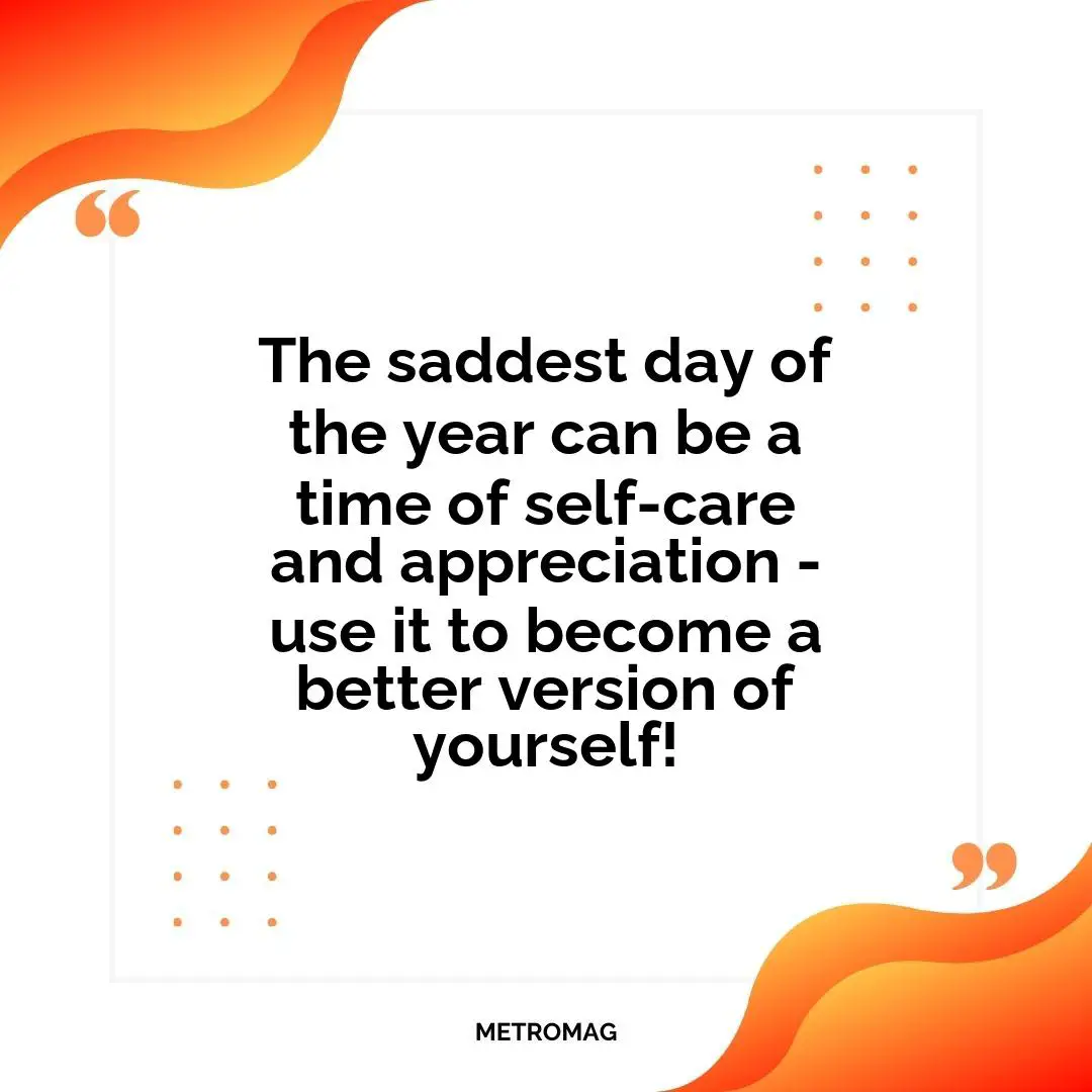 The saddest day of the year can be a time of self-care and appreciation - use it to become a better version of yourself!