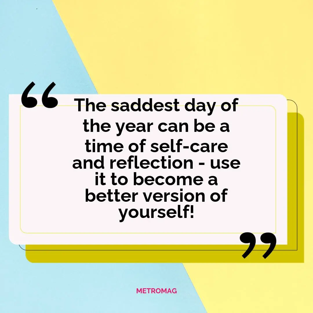 The saddest day of the year can be a time of self-care and reflection - use it to become a better version of yourself!