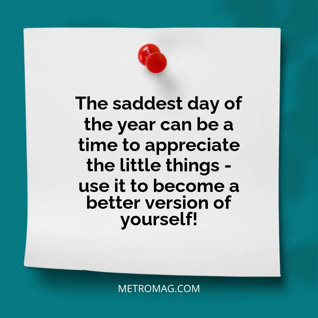 The saddest day of the year can be a time to appreciate the little things - use it to become a better version of yourself!