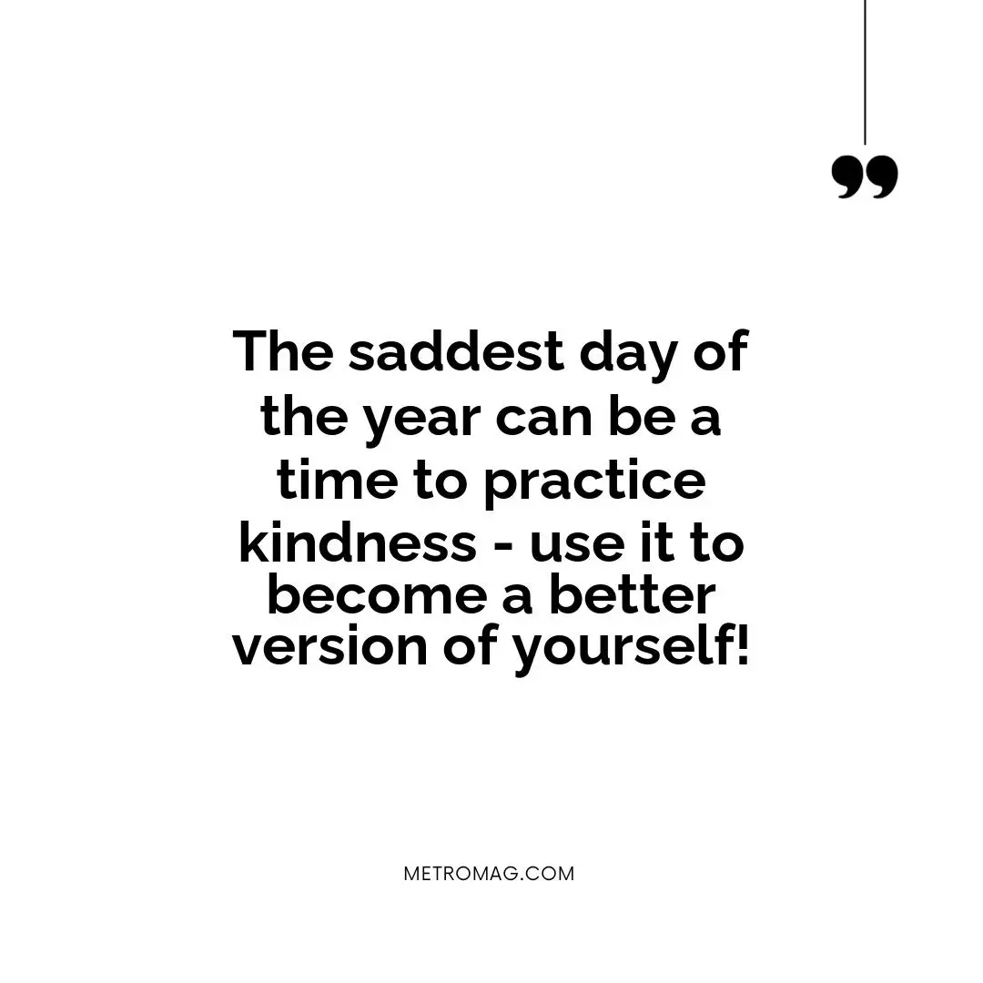 The saddest day of the year can be a time to practice kindness - use it to become a better version of yourself!