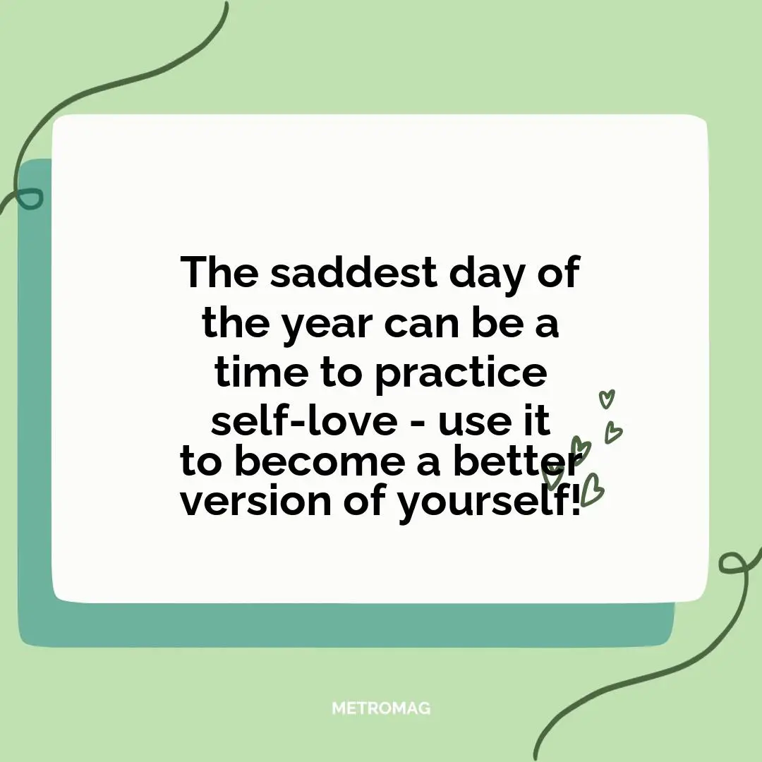 The saddest day of the year can be a time to practice self-love - use it to become a better version of yourself!