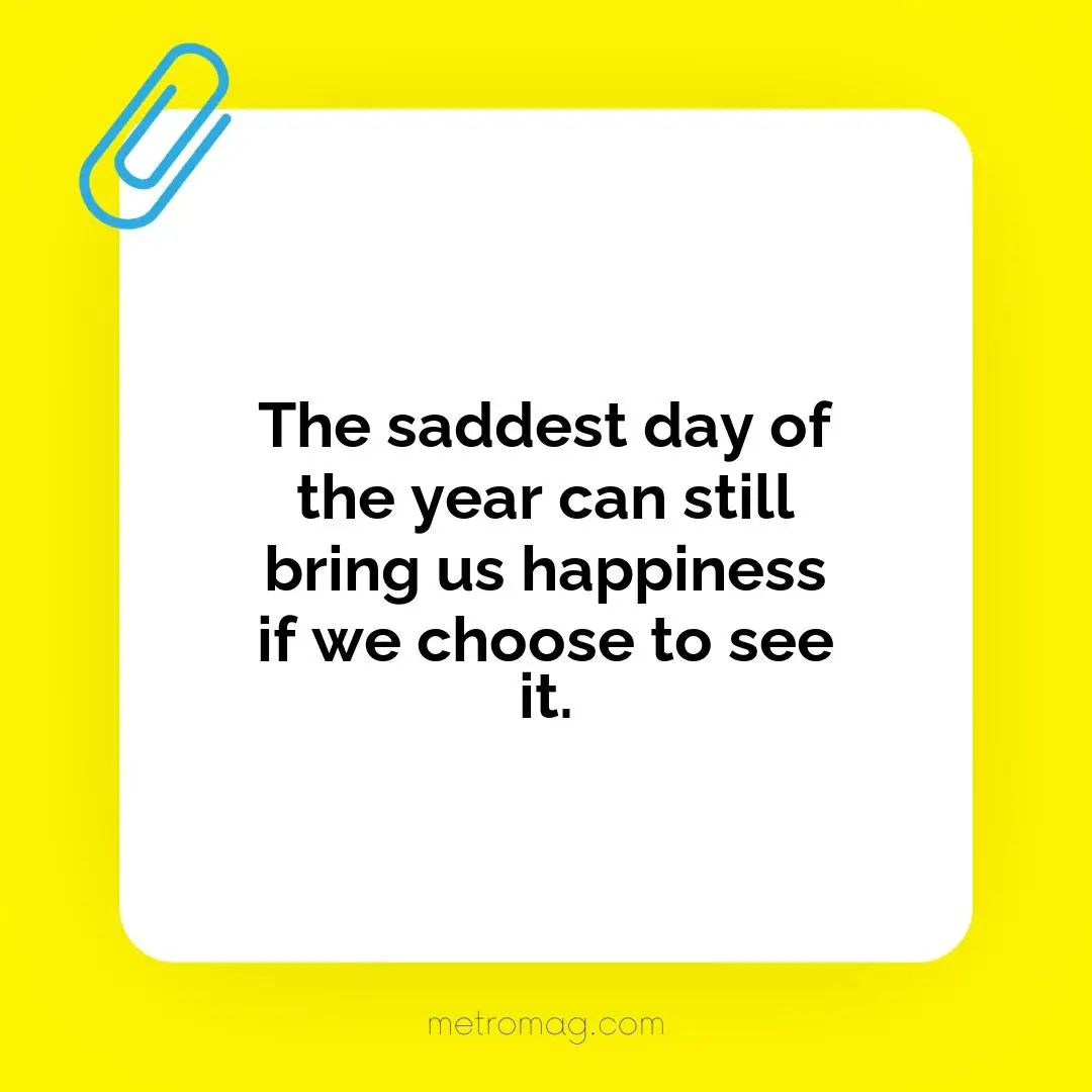 The saddest day of the year can still bring us happiness if we choose to see it.