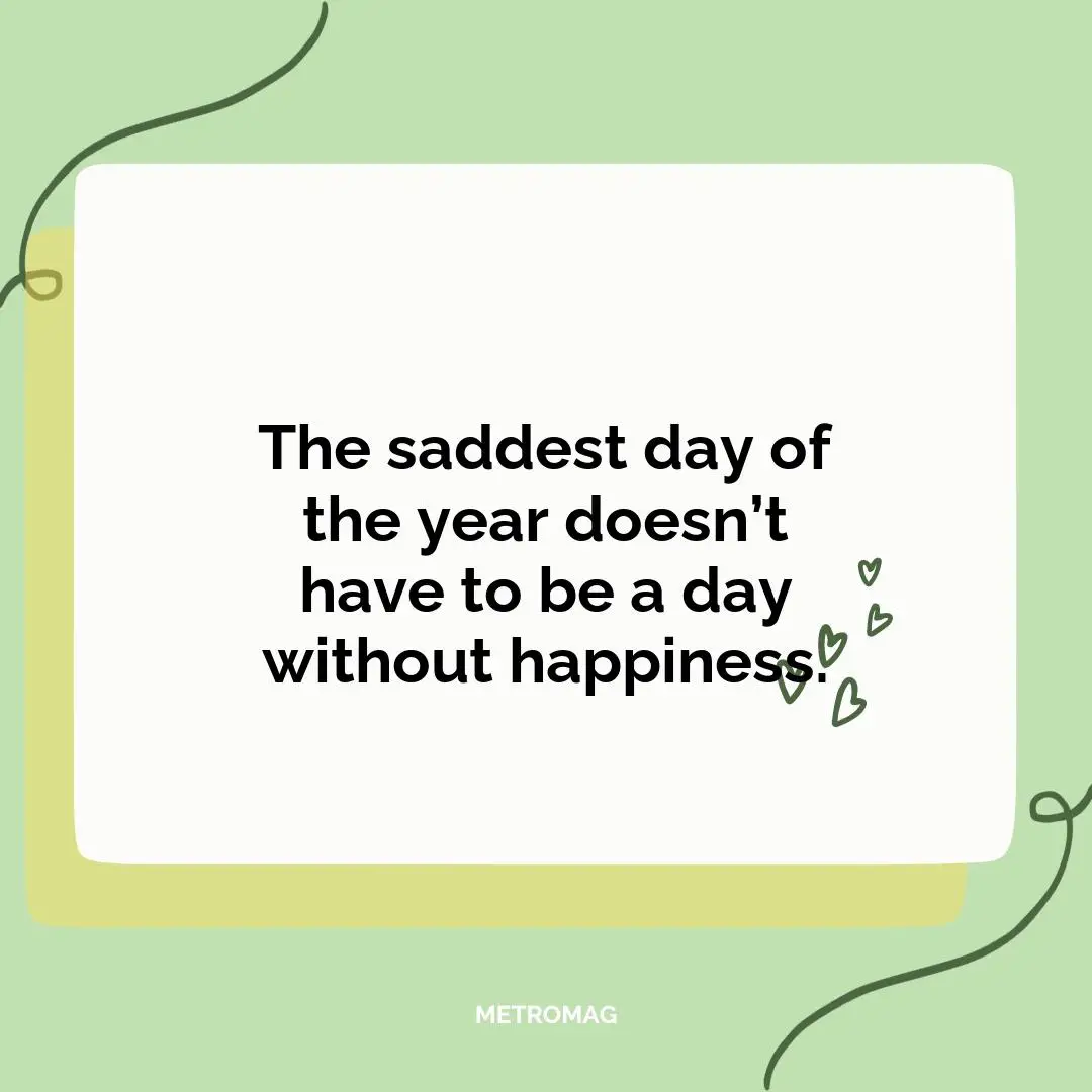 The saddest day of the year doesn’t have to be a day without happiness.